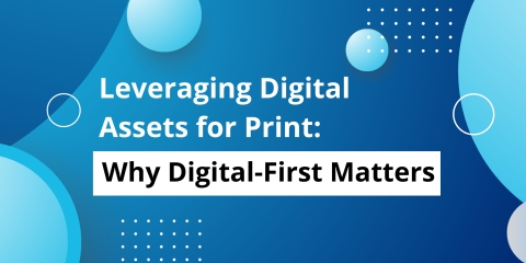 Leveraging Digital Assets for Print: Why Digital-First Matters